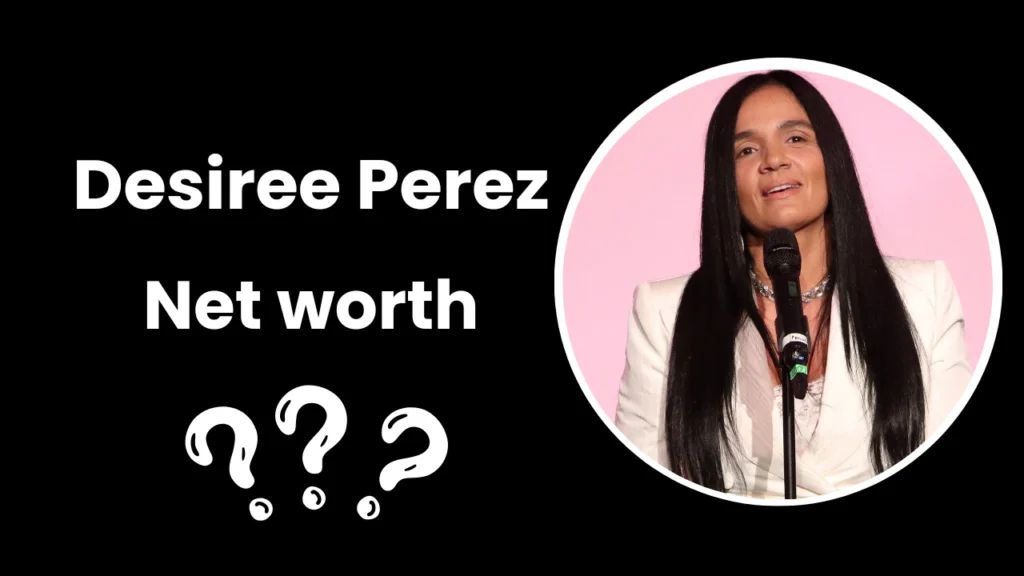 Desiree Perez Net Worth