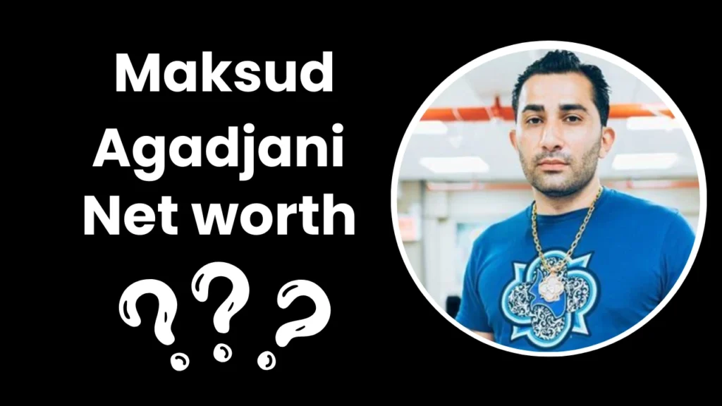 Maksud Agadjani Net Worth